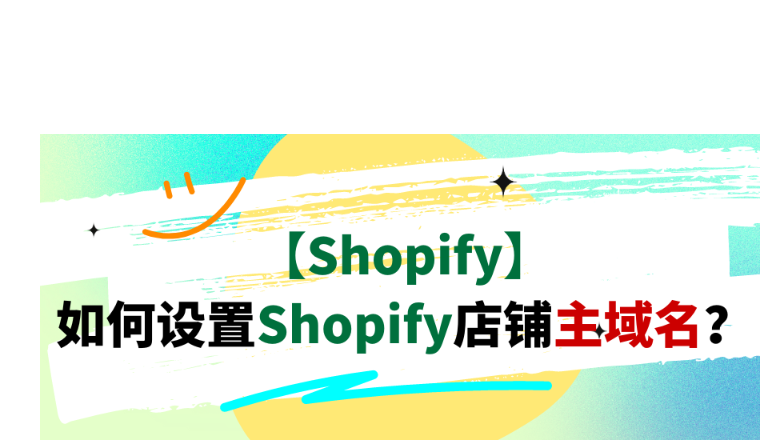【Shopify】如何设置Shopify店铺主域名？