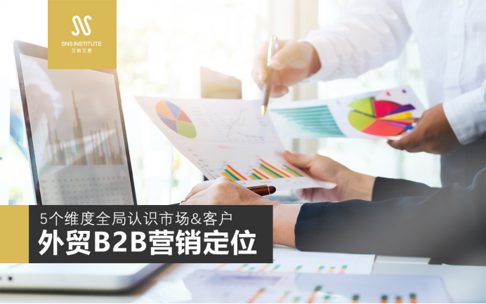 外贸B2B营销定位-5个维度认识市场&客户