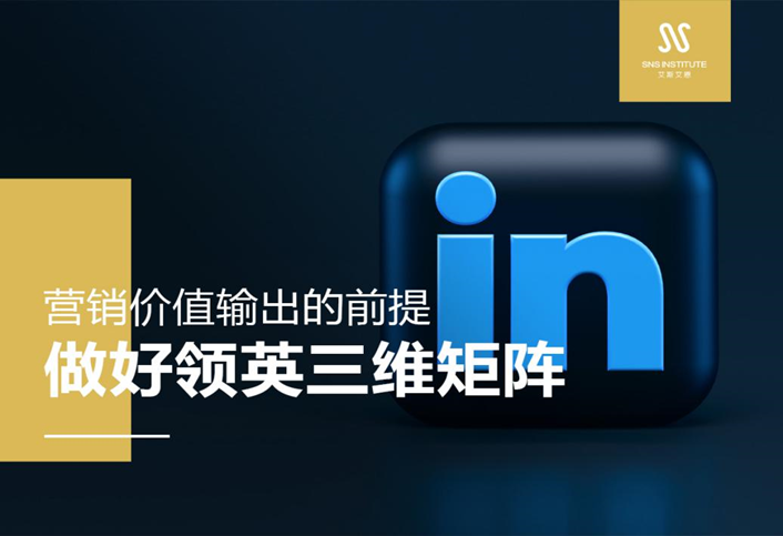 营销价值输出的前提---做好领英三维IP矩阵（1）