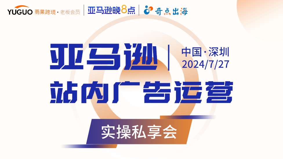 实操教学丨亚马逊站内广告运营实操私享会将于7月27日在深圳举办