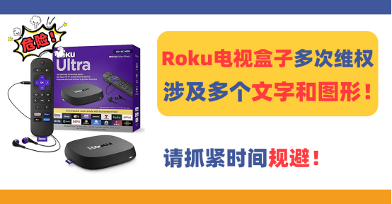 涉案商标众多，Roku电视盒子再次维权，抓紧规避！