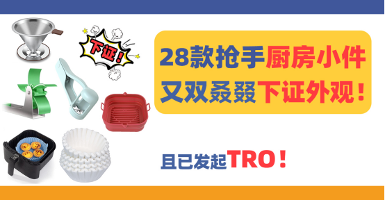28款抢手水果切、咖啡过滤器、空气炸锅内胆又双叒叕下证！且已发起TRO！
