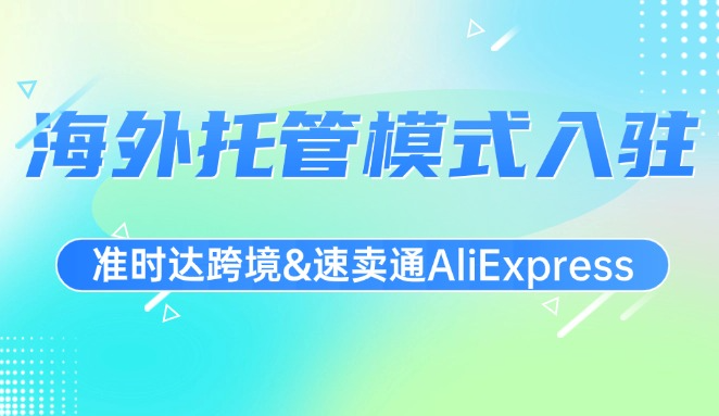 0成本拓展速卖通海外托管渠道，轻松get“百亿补贴”和无忧物流服务