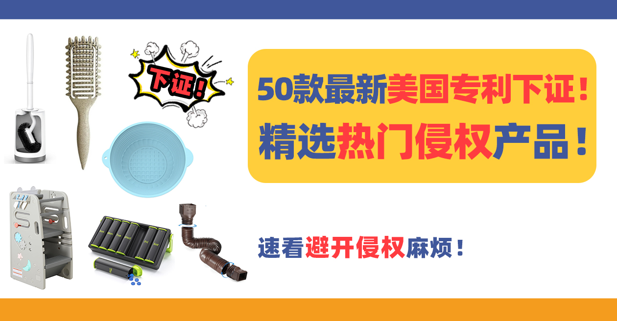 50款最新美国专利下证！精选侵权热门产品，速看避开侵权麻烦！（下）