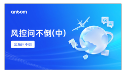 出海問不倒 - Antom風控產(chǎn)品Q&A【中】