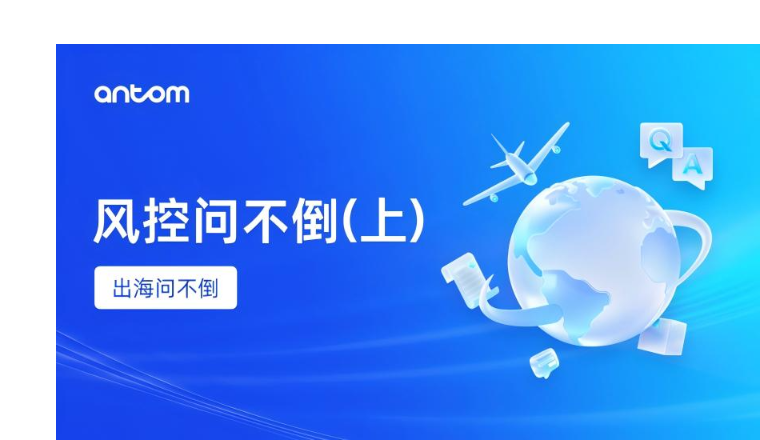 出海问不倒-Antom风控产品Q&A【上】