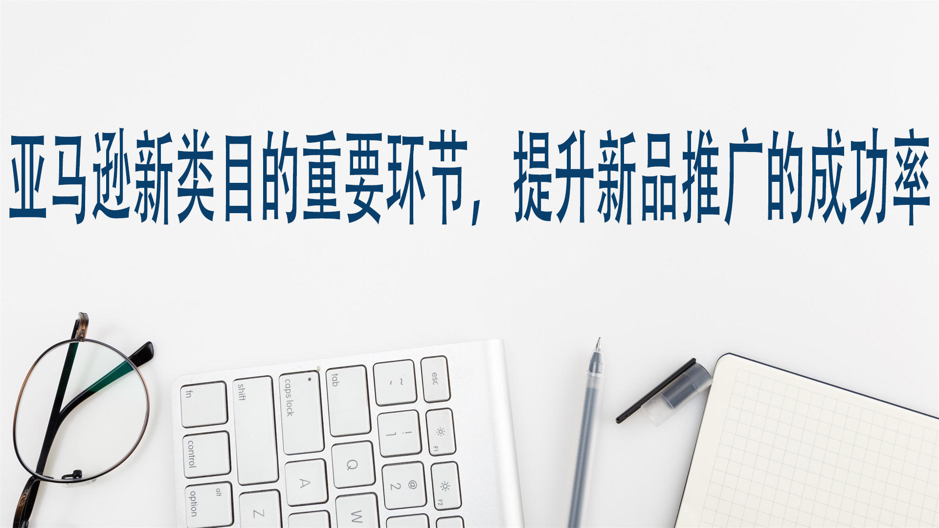 亚马逊新类目的重要环节，提升新品推广的成功率