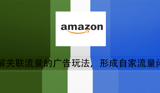 拆解关联流量的广告玩法，形成自家流量闭环