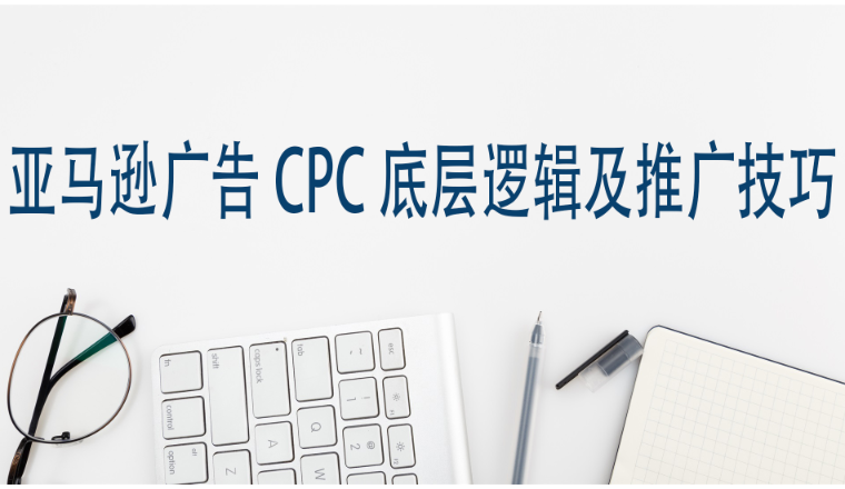 亚马逊广告CPC底层逻辑及推广技巧