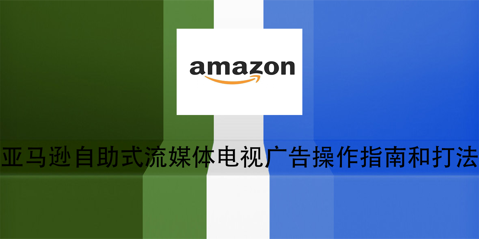 亚马逊自助式流媒体电视广告操作指南和打法