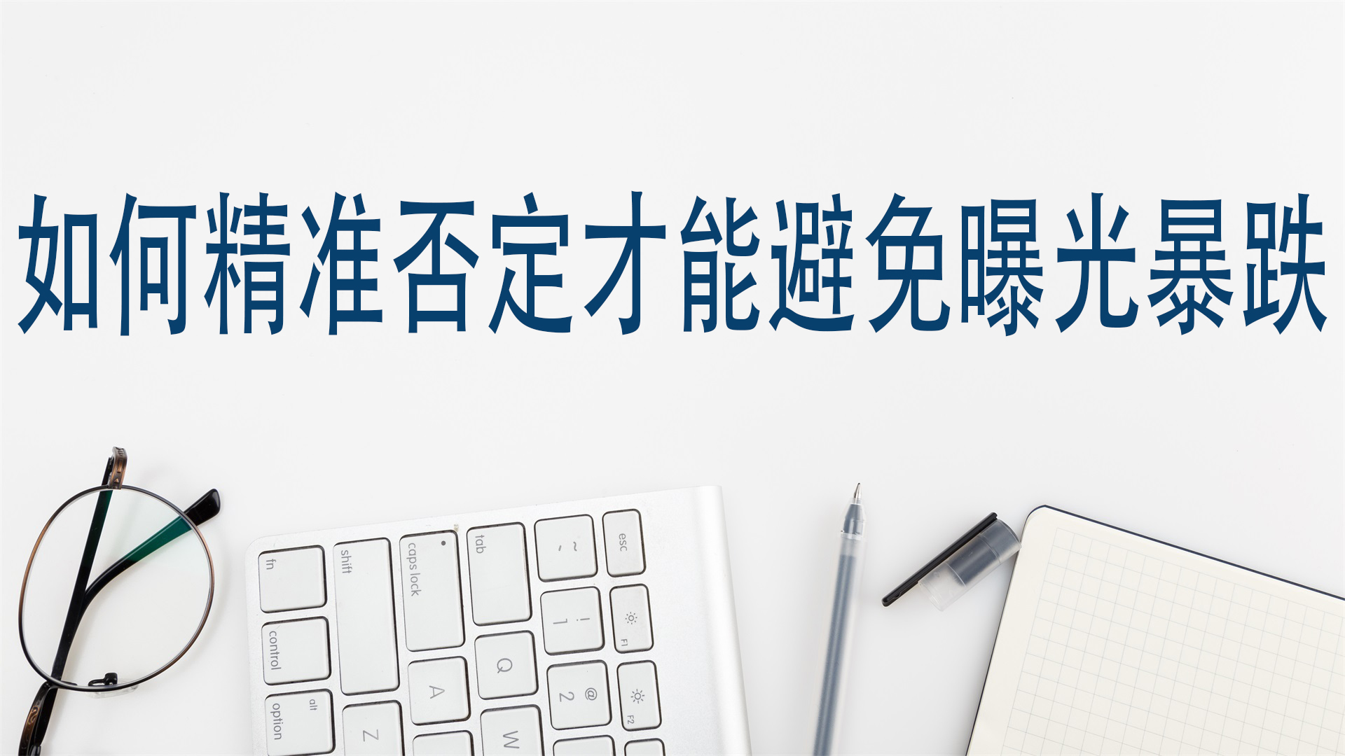 如何精准否定才能避免曝光暴跌？