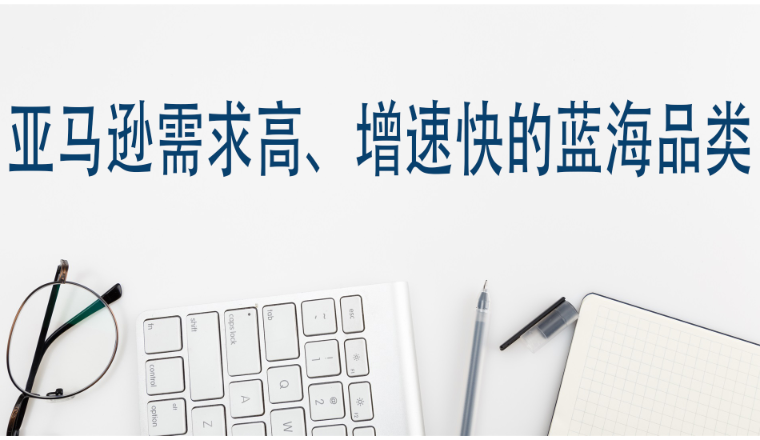 亚马逊需求高、增速快的蓝海品类