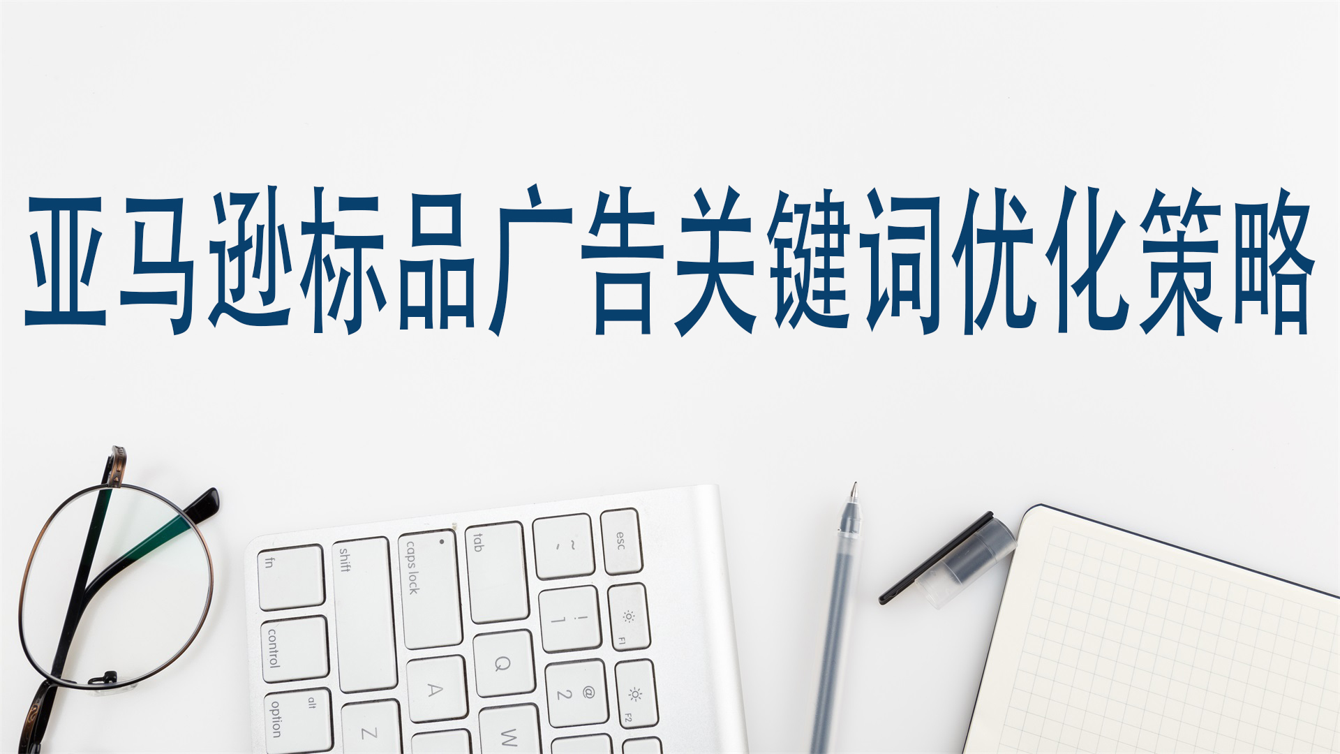 亚马逊标品广告关键词优化策略