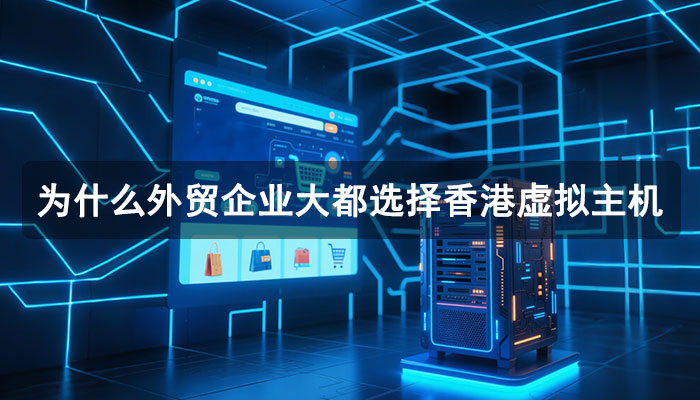 为什么外贸企业大都选择香港虚拟主机?