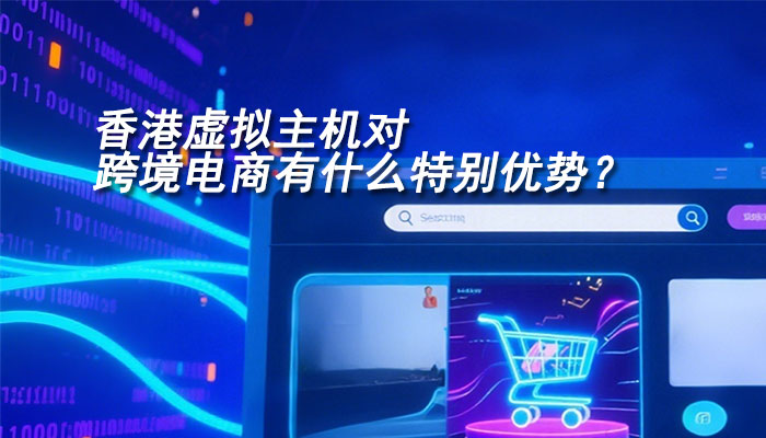 为什么香港虚拟主机适合跨境电商平台？