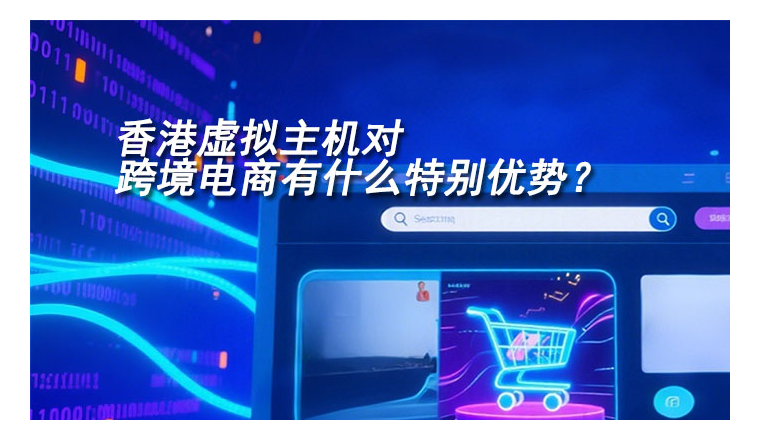 为什么香港虚拟主机适合跨境电商平台？