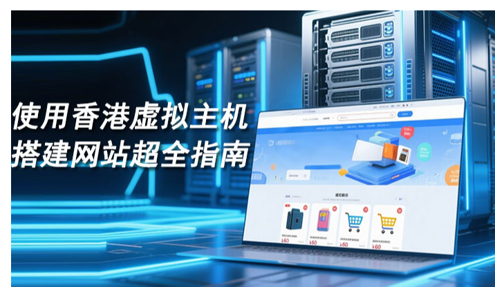 使用香港虚拟主机快速搭建外贸网站超全指南