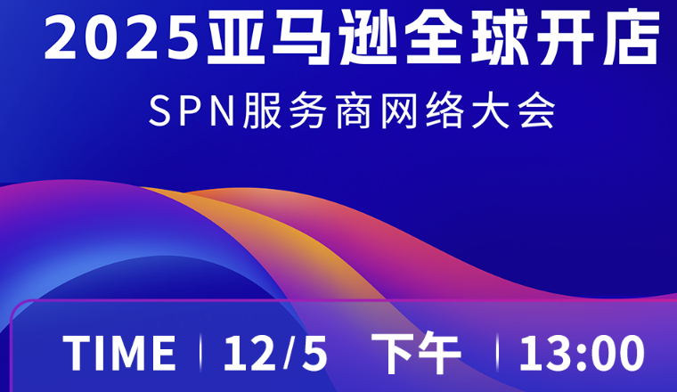 12/5，2025亚马逊全球开店SPN服务商网络大会邀您破局增长
