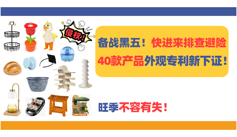 备战黑五！快进来排查避险，40款产品外观专利新下证！