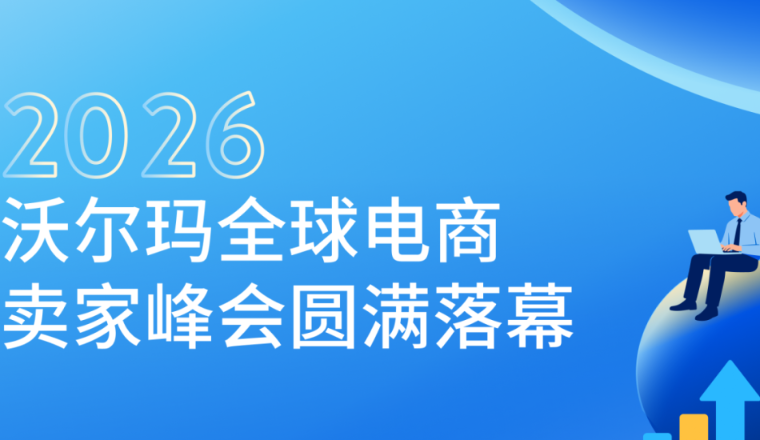 2026沃尔玛全球电商卖家峰会完美收官！全渠道战略引领出海新增长！