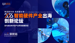 万亿市场创新突围！2026 智能硬件产业出海创新论坛落幕，中国智造抢滩全球