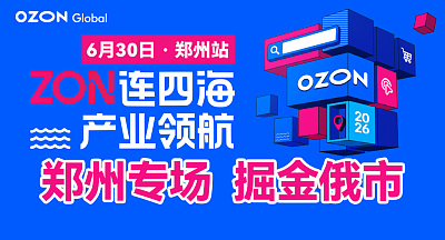 【华中区域 年度仅此一场】Ozon产业带招商会-郑州站