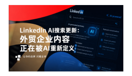 LinkedIn AI搜索更新：外贸企业内容正在被AI重新定义