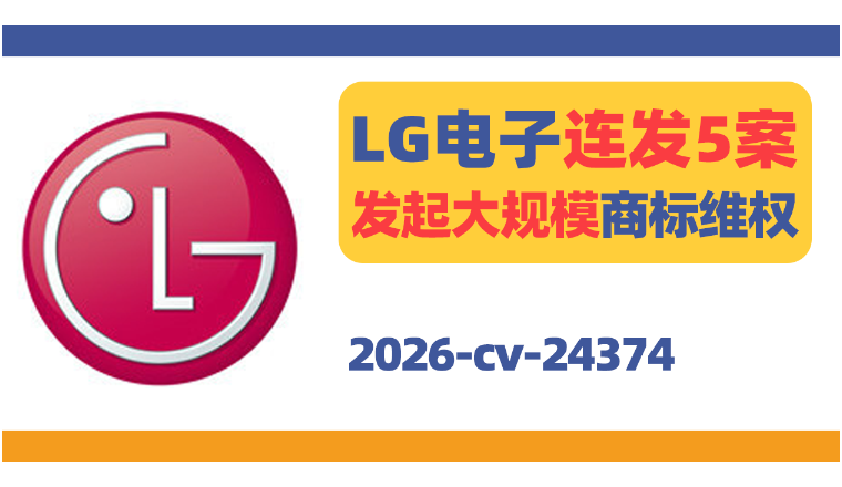 LG电子连发5案！发起大规模商标维权！