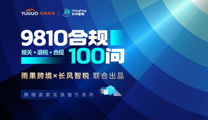 【9810合规100问·01篇】退税、核销、店群架构实操与风险解答