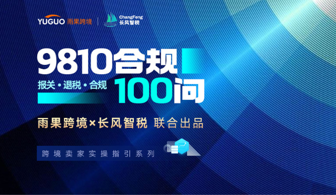 【9810合规100问·02篇】报关、退税、收汇、平台数据与全链路合规解答