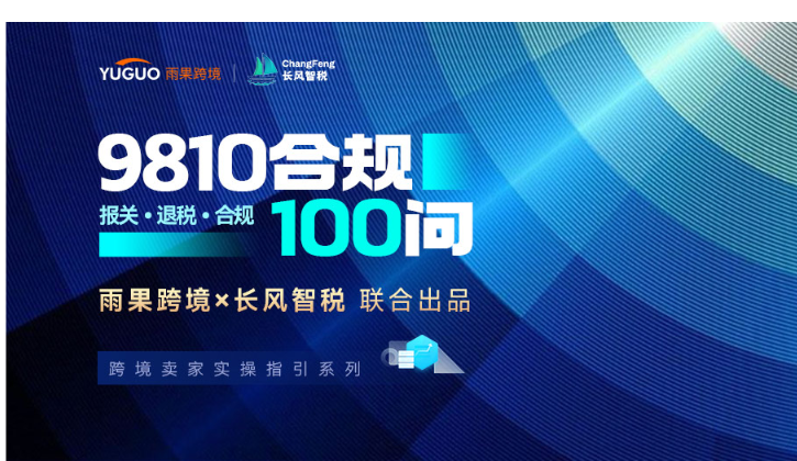 【9810合规100问·04篇】报关、退税、收汇、平台数据与全链路合规解答