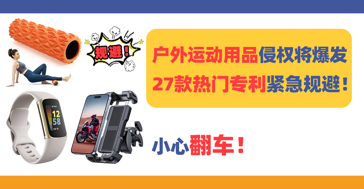 27款热门户外运动用品侵权即将爆发！暗藏极多新专利，小心翻车！