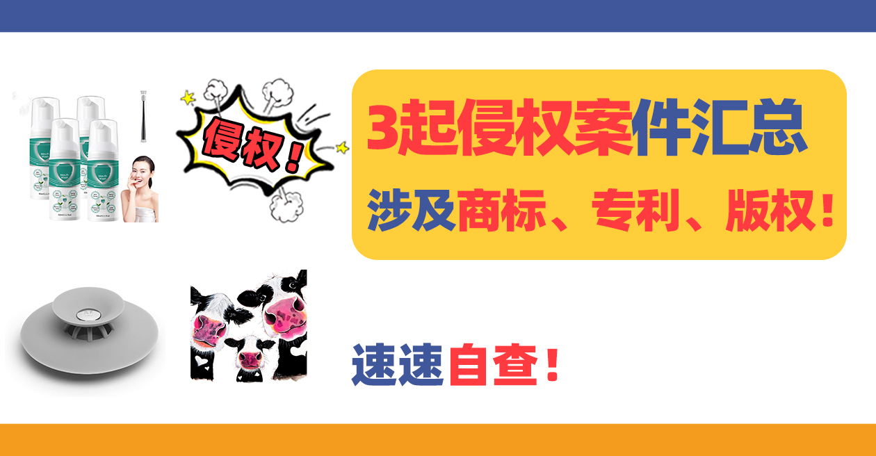 3起侵权案件！涉及商标、专利、版权！速速自查！