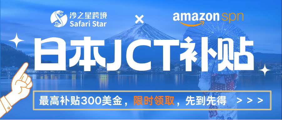 【限时福利】亚马逊日本JCT补贴最高$300，沙之星跨境助您轻松合规领钱！​