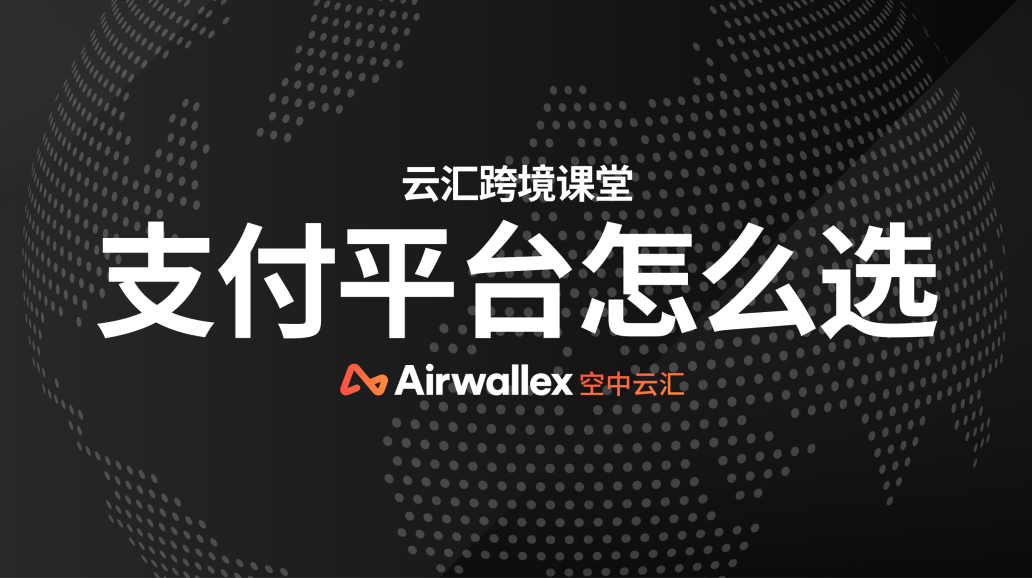 如何选择跨境支付平台？跨境电商企业请考虑这几点