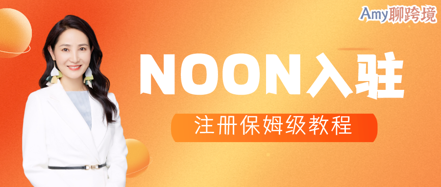 Amy聊跨境:收藏!中东本土电商平台noon入驻保姆级教程