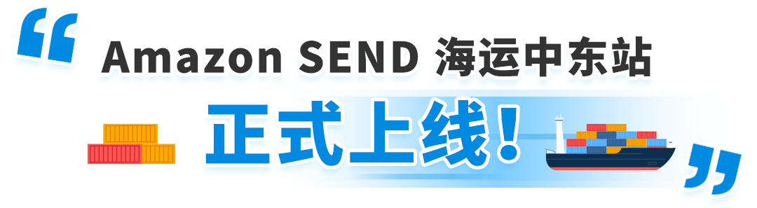 重大喜讯：Amazon SEND 海运中东站正式上线，还有限时运费免减