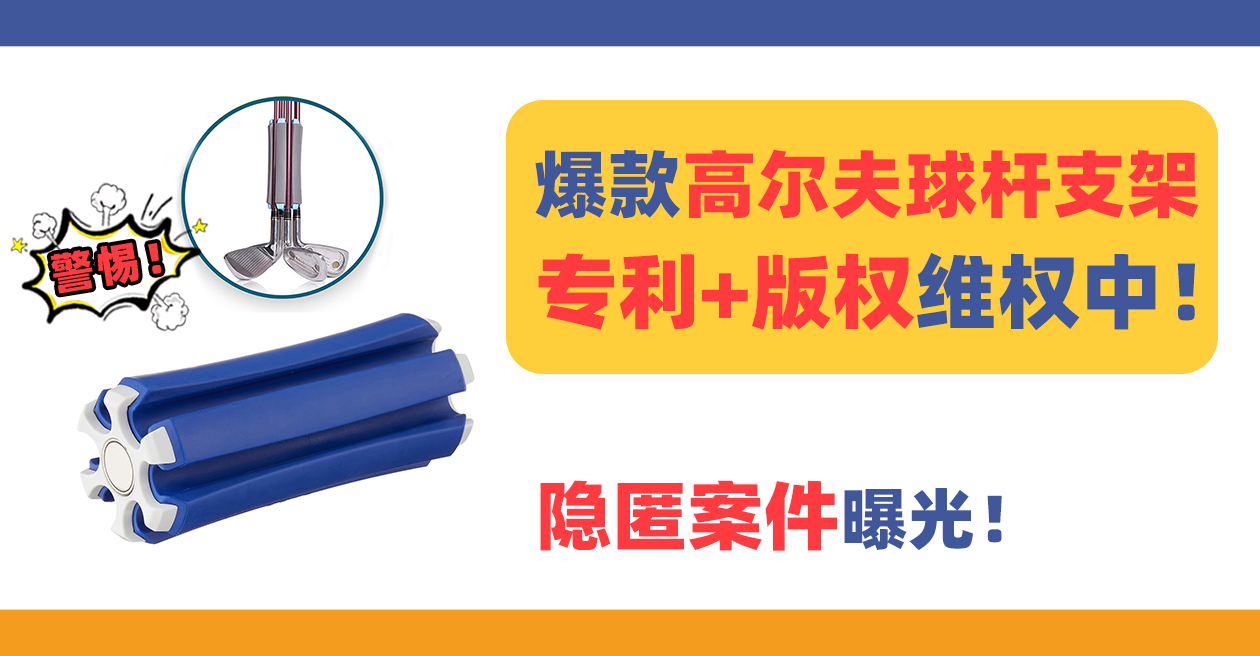 隐匿案件曝光！高尔夫球杆支架发明专利+版权维权，速速避雷！