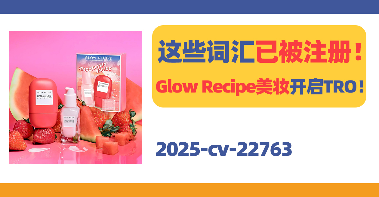 25- cv-22763，这些词汇已被注册！Glow Recipe美妆开启TRO！