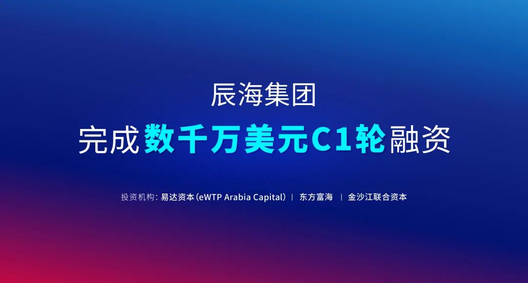 【融资发布】官宣:辰海集团完成C1轮数千万美元融资