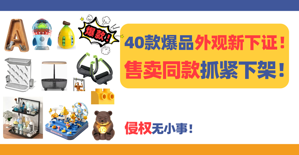 侵權(quán)無小事！40款爆品外觀新下證！有賣同款的抓緊下架！