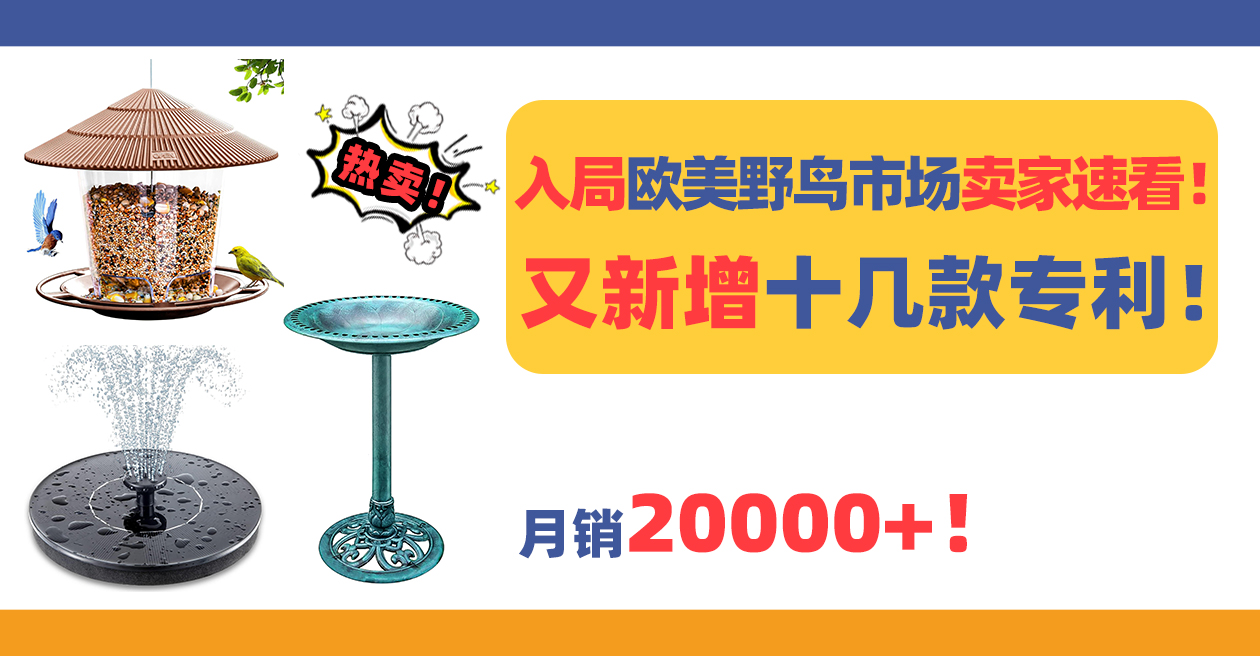 入局欧美野鸟市场卖家速看！这三款热卖的鸟类产品，又新增十几款专利！