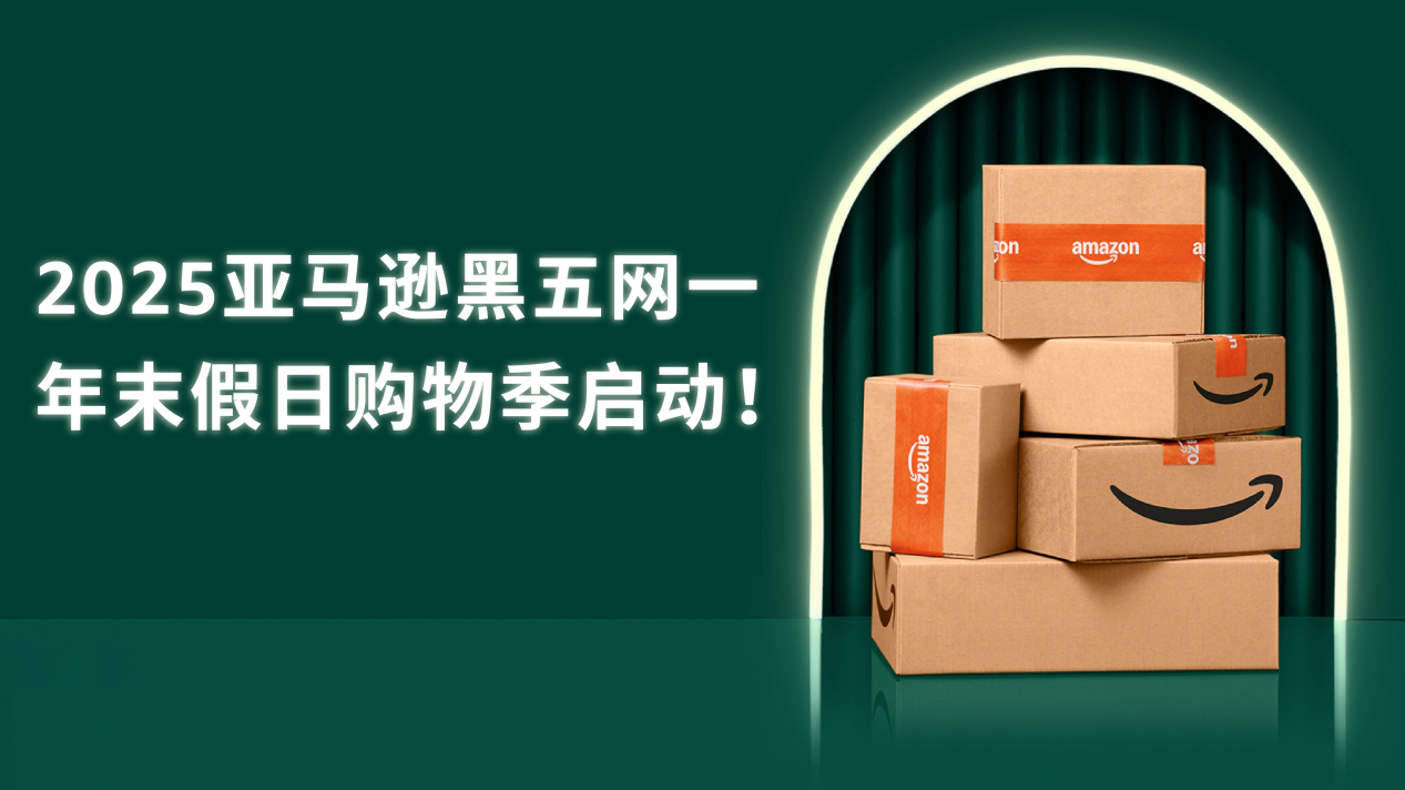 2025亚马逊黑五网一假日购物季启动！点这里，提前备战抢先布局
