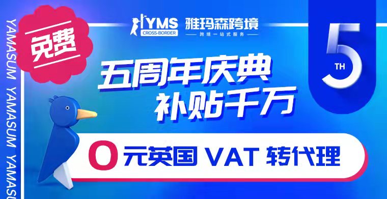 免费！雅玛森跨境五周年庆典，补贴千万，0元英国VAT转代理，为跨境电商企业保驾护航！