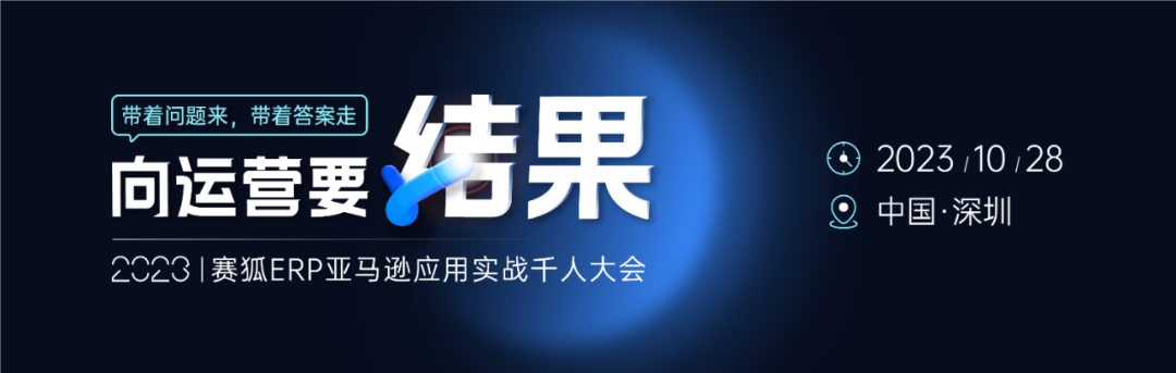 全是干货！10月28日深圳！2023赛狐ERP亚马逊应用实战千人大会