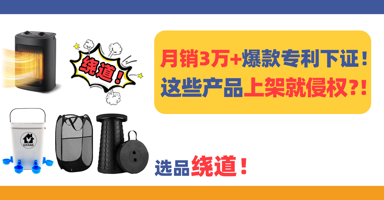 月销3万+爆款专利下证！这些产品上架就侵权？！选品请绕道！