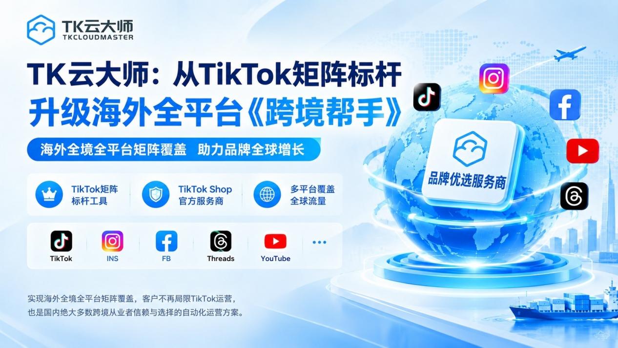 大牌出海为何认准TK云大师？全域矩阵实战案例