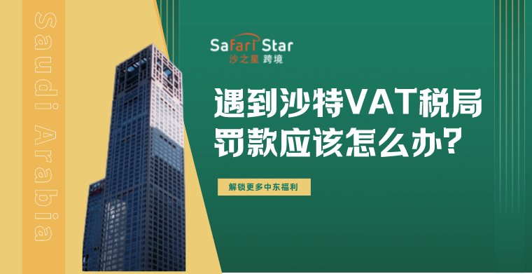 困扰中东卖家多年的沙特VAT税局罚款问题终于被解决,还带来了几个好消息!