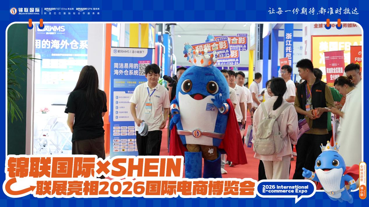 锦联国际×SHEIN联展亮相2026浙江国际电子商务博览会,一站式跨境物流赋能中国品牌扬帆出海