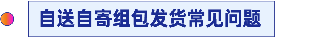 商家百科｜自送自寄组包功能重磅上线！还有入驻高频问题解疑